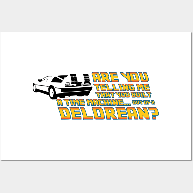 Are You Telling Me, A Delorean Time Machine Wall Art by Cinestore Merch